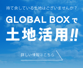 地主さん!持て余している土地はございませんか？GLOBAL BOXで土地活用!!詳しい情報はこちら